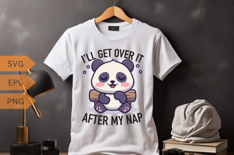 I’LL GET OVER IT AFTER MY NAP T-shirt design vector, panda, people, loves, designed, designs, panda lover, panda funny saying, panda quote,