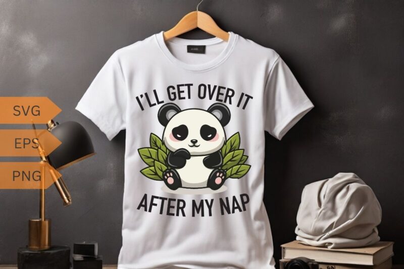 I’LL GET OVER IT AFTER MY NAP T-shirt design vector, panda, people, loves, designed, designs, panda lover, panda funny saying, panda quote,