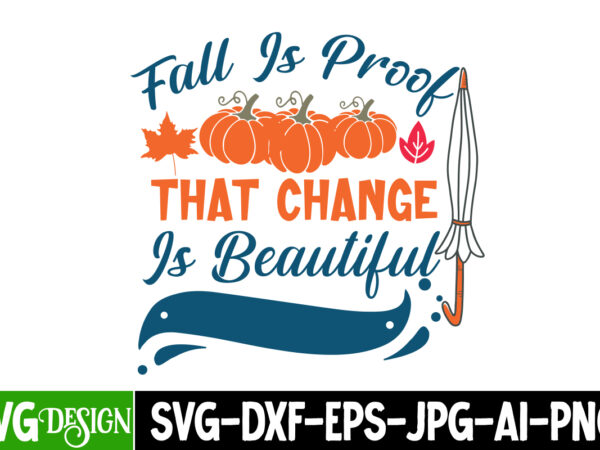 Fall is proof that change is beautiful t-shirt design,fall svg cutting files,fall svg bundle,fall quotes bundle,fall sign bundle, fall laser