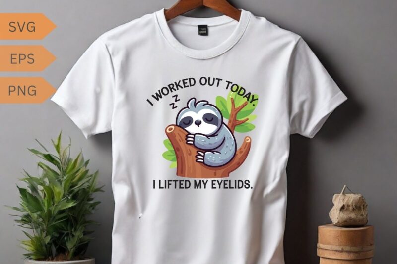 I worked out today I lifted my eyelids relaxing T-shirt design vector, sleeping, lover, sweet, wearing, sloths, lazy, cute, tired, people