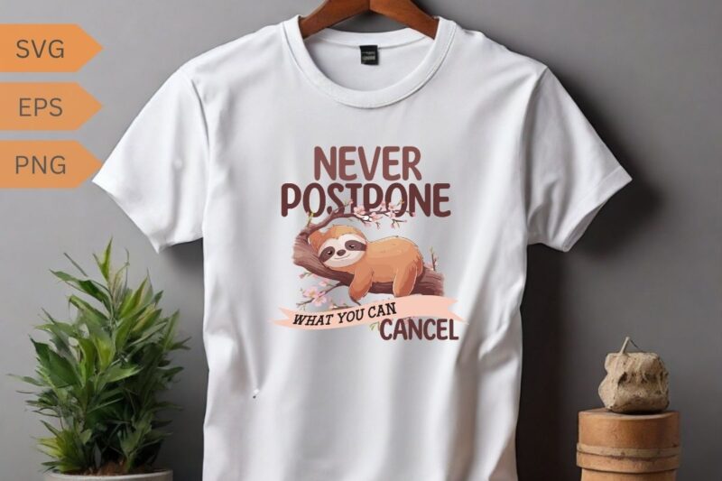 Never postpone what you can cancel T-shirt design vector, sleeping, lover, sweet, wearing, sloths, lazy, cute, tired, people, loves, napping