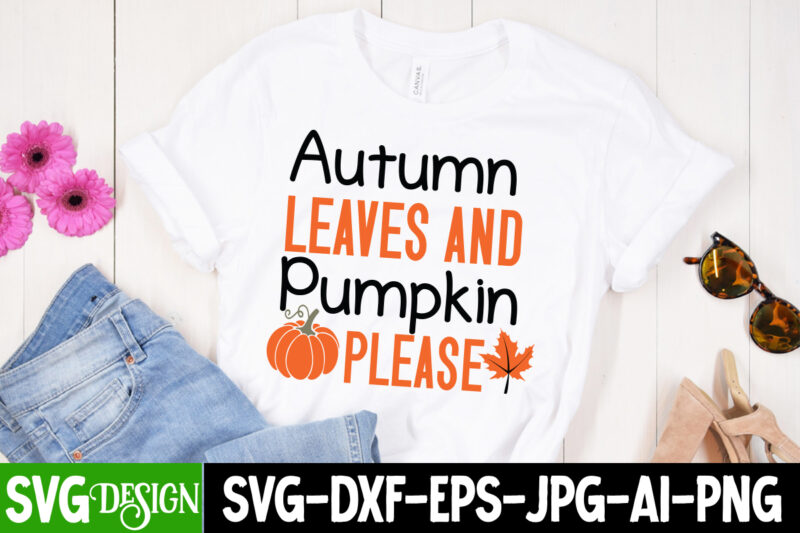 Autumn Leaves And Pumpkin Please T-Shirt Design, Fall SVG Cutting Files,Fall SVG Bundle,Fall Quotes Bundle,Fall Sign Bundle, Fall Laser Cut