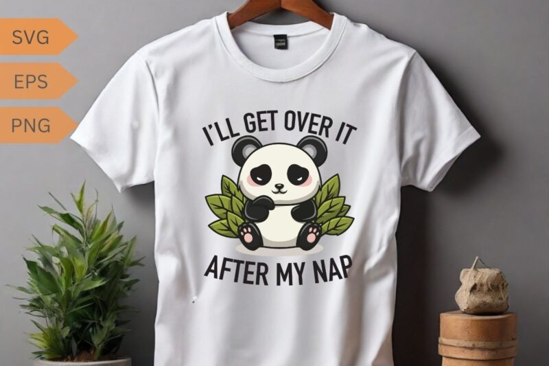 I’LL GET OVER IT AFTER MY NAP T-shirt design vector, panda, people, loves, designed, designs, panda lover, panda funny saying, panda quote,