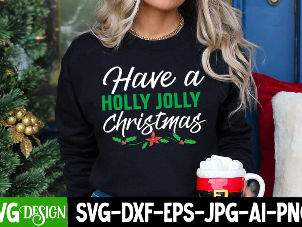 Have a holly jolly christmas t-shirt design, have a holly jolly christmas svg cut file, design,vectors tee,shirt,designs,for,sale t,shirt,de