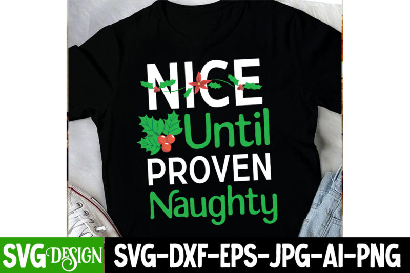 Nice Until Proven Naughty T-Shirt Design, Nice Until Proven Naughty Vector t-Shirt Design,Christmas SVG Design, Christmas Tree Bundle, Chris