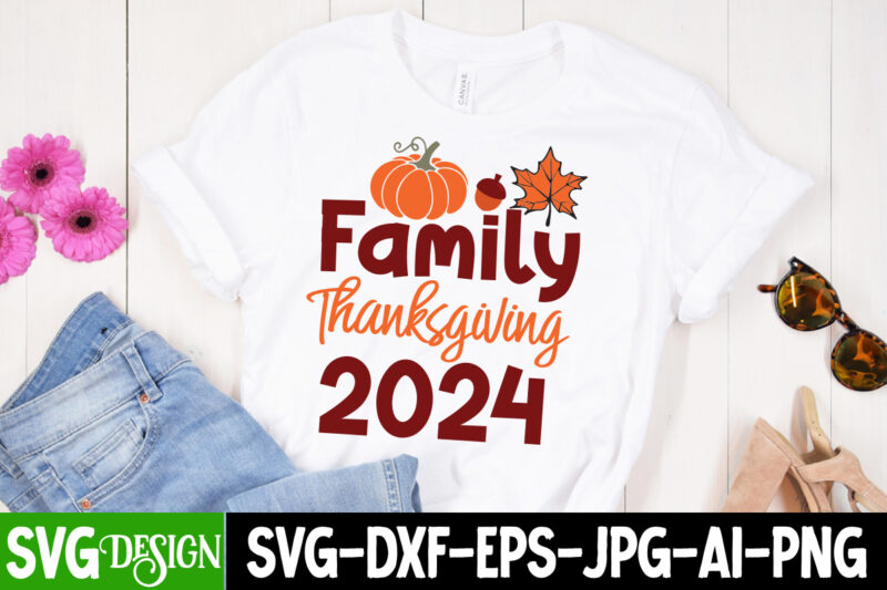 Family Thanksgiving 2024 T-Shirt Design,Family Thanksgiving 2024 Sublimation PNG, Fall SVG Cutting Files,Fall SVG Bundle,Fall Quotes Bundle