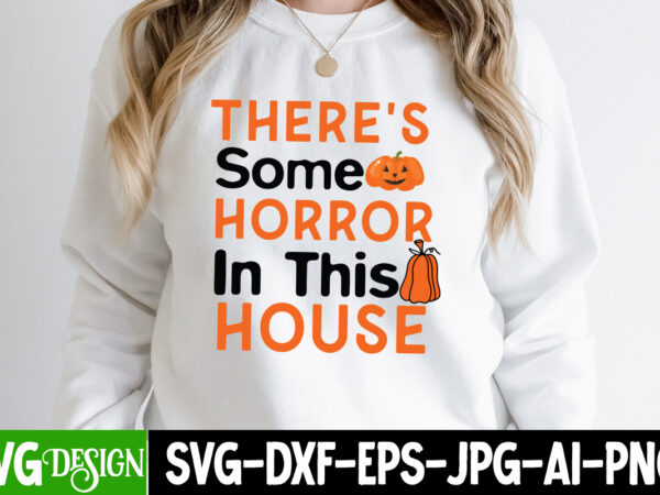 Theres some horror in this house t-shirt design,halloween svg bundle,halloween quotes. halloween,halloween svg,halloween svg bundle,hallo