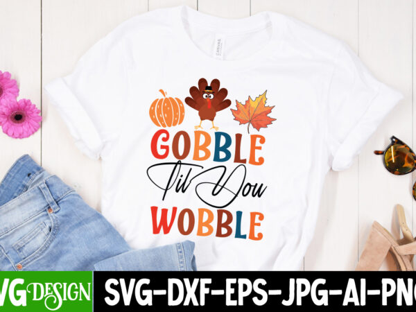 Gobble til you wobble t-shirt design, svgs,quotes-and-sayings,food-drink,print-cut,on-sale,fall svg cutting files,fall svg bundle,fall quote