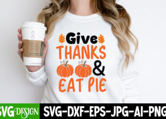 Gives Thanks & Eat Pie T-Shirt Design, Gives Thanks & Eat Pie Sublimation PNG,Fall SVG Cutting Files,Fall SVG Bundle,Fall Quotes Bundle,Fall