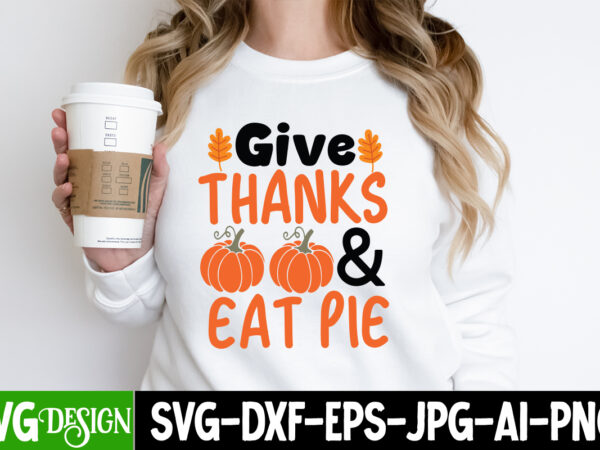 Gives thanks & eat pie t-shirt design, gives thanks & eat pie sublimation png,fall svg cutting files,fall svg bundle,fall quotes bundle,fall