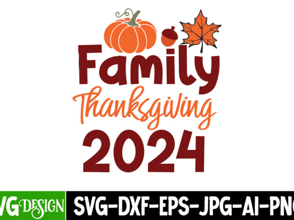 Family thanksgiving 2024 t-shirt design,family thanksgiving 2024 sublimation png, fall svg cutting files,fall svg bundle,fall quotes bundle