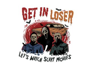 Get In Loser Let’s Watch Scary Movies PNG