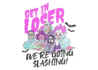 Get In Loser We’re Going Slashing Halloween PNG t shirt design template