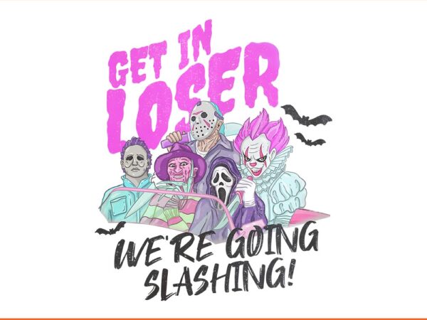 Get in loser we’re going slashing halloween png t shirt design template