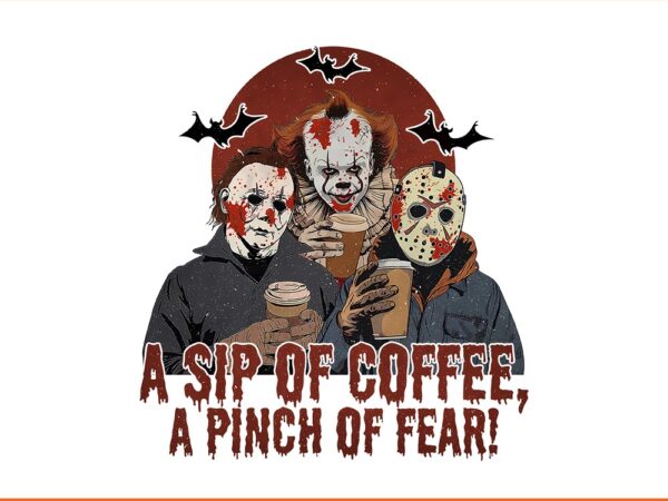 A sip of coffee a pinch of fear horror friend movie png t shirt vector