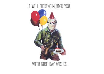 I Will Fucking Murder You With Birthday Wishes PNG t shirt design for sale