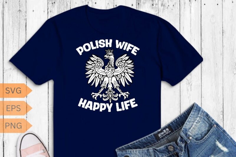 Polish Wife Happy Life Funny Polska Poland Men Women T-Shirt design vector, wife, poland, polish, happy, life, funny, polska, men, women,