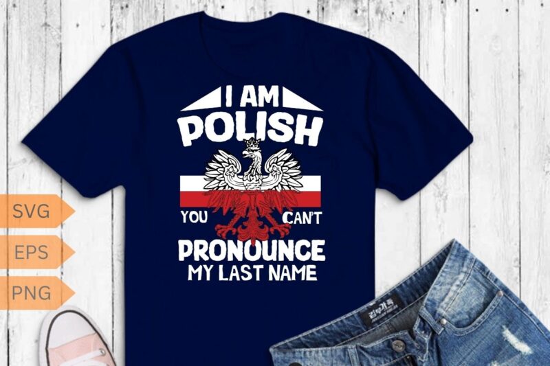 I’m polish you can’t pronounce my last name T-Shirt design vector, wife, poland, polish, happy, life, funny, polska, men, women, t-shirt