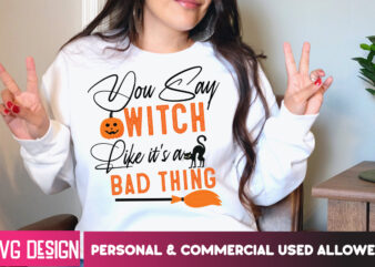 You Say Witch Like it’s a Bad Thing T-Shirt Design, SVGs,quotes-and-sayings,food-drink,print-cut,on-sale,Halloween t-shirt design,halloween,