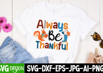 Always Be Thankful T-Shirt Design, Always Be Thankful SVG Design, Fall SVG Cutting Files,Fall SVG Bundle,Fall Quotes Bundle,Fall Sign