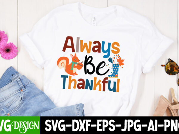 Always be thankful t-shirt design, always be thankful svg design, fall svg cutting files,fall svg bundle,fall quotes bundle,fall sign