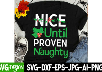 Nice Until Proven Naughty T-Shirt Design, Nice Until Proven Naughty Vector t-Shirt Design,Christmas SVG Design, Christmas Tree Bundle, Chris