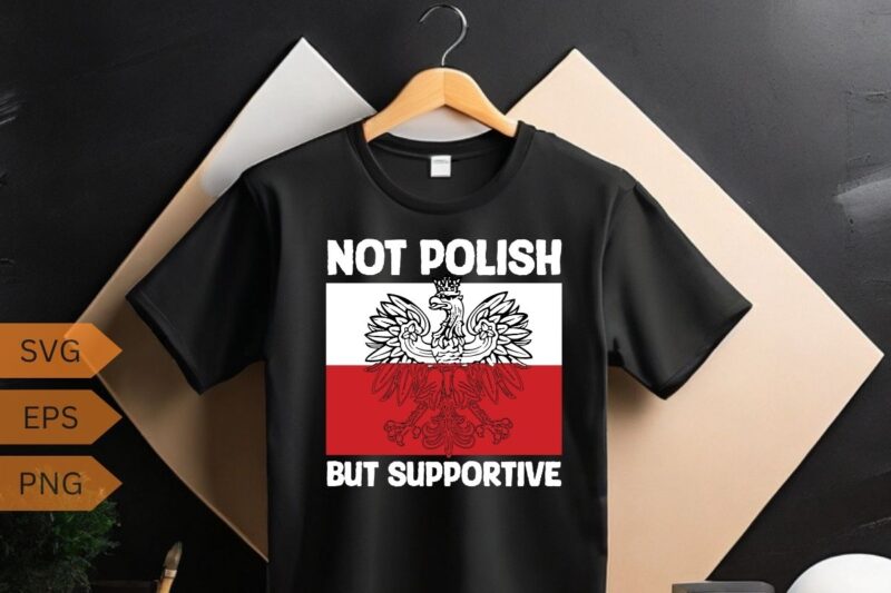 Not polish but supportive funny Poland flag Polska polish T-Shirt design vector, wife, poland, polish, happy, life, funny, polska, men