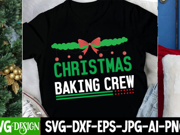 Christmas baking t-shirt design, christmas baking crew sublimation png,christmas clipart png,christmas svg cut file,christmas svg bundle