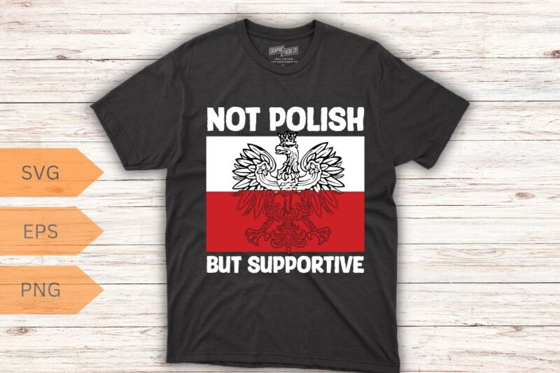 Not polish but supportive funny Poland flag Polska polish T-Shirt design vector, wife, poland, polish, happy, life, funny, polska, men