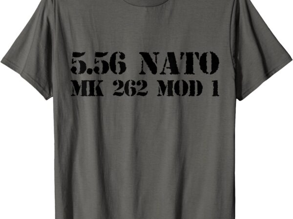 5.56 nato special match ammo mk262 mod1 t-shirt