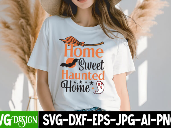 Home sweet haunted home t-shirt design, home sweet haunted home svg design, halloween,halloween svg,halloween svg bundle,halloween svg