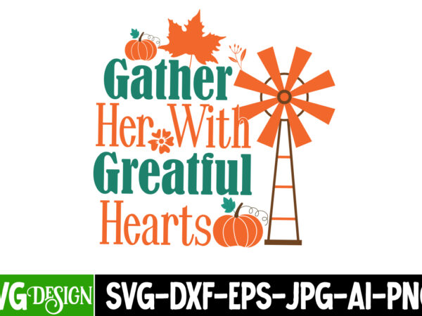 Gather her with greatful hearts t-shirt design, gather her with greatful hearts vector t-shirt design, welcome autumn t-shirt design, welcom