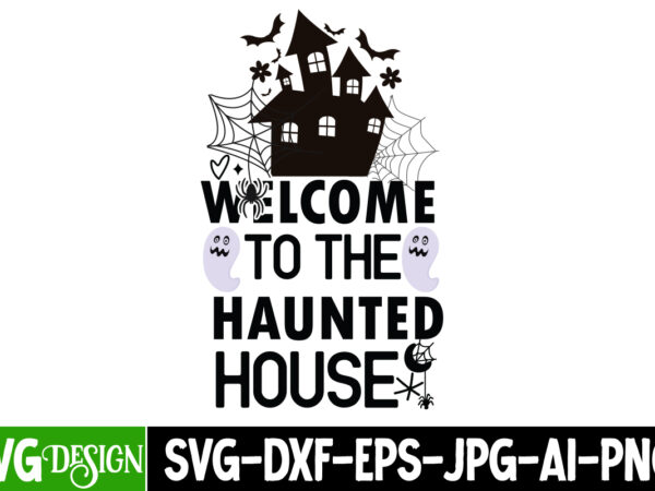 Welcome to the haunted house t-shirt design, welcome to the haunted house sublimation png, halloween svg bundle,halloween quotes. halloween