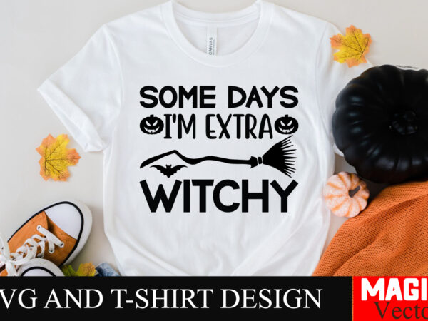 Some days i’m extra witchy svg cut file,halloween welcome svg, spooky svg, ghost svg, halloween svg bundle, halloween clipart, funny hallowe t shirt template vector