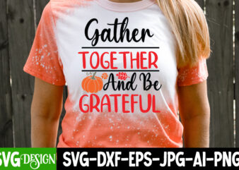 Gather Together And be Grateful T-Shirt Design, Gather Together And be Grateful SVG Design, Fall SVG Cutting Files,Fall SVG Bundle,Fall Quot