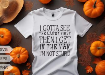 I gotta see the candy first then I get in the van I’m not stupid T-shirt design vector, pumpkin, witch, halloween, holiday shirt, halloween