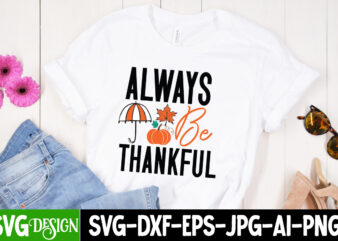 Always Be Thankful T-Shirt Design ,Always Be Thankful SVG Design, Fall SVG Cutting Files,Fall SVG Bundle,Fall Quotes Bundle,Fall Sign Bundle