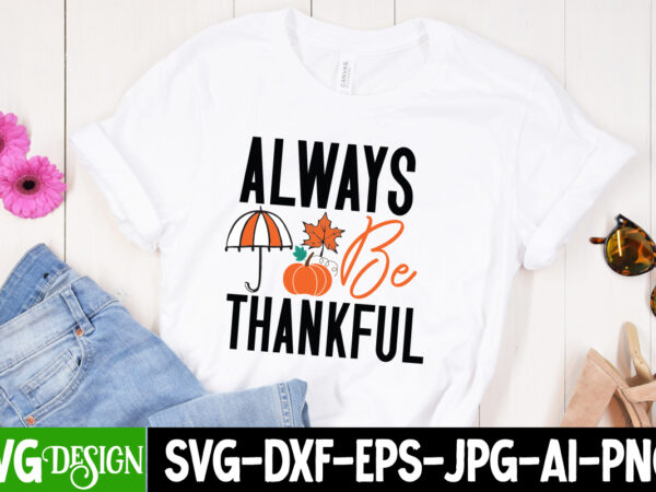 Always be thankful t-shirt design ,always be thankful svg design, fall svg cutting files,fall svg bundle,fall quotes bundle,fall sign bundle