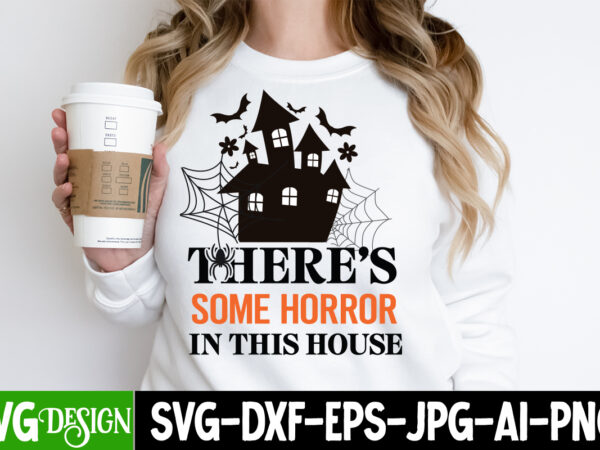 Theres some horror in this house t-shirt design,halloween svg bundle,halloween quotes. halloween,halloween svg,halloween svg bundle,hallo