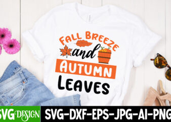 Fall Breeze And Autumn Leaves T-Shirt Design, Fall SVG Cutting Files,Fall SVG Bundle,Fall Quotes Bundle,Fall Sign Bundle, Fall Laser Cut Fil