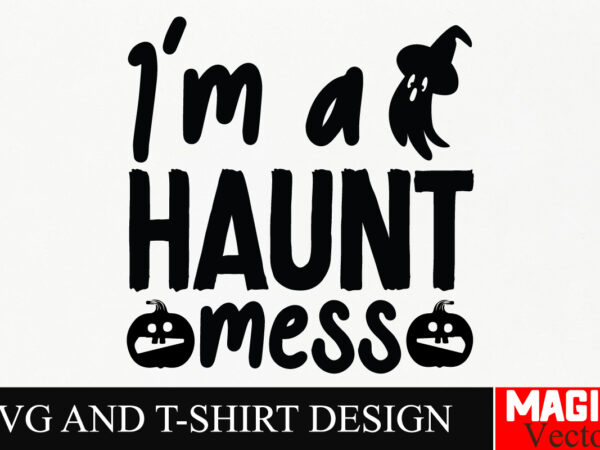 I’m a haunt mess svg cut file,halloween welcome svg, spooky svg, ghost svg, halloween svg bundle, halloween clipart, funny halloween svg,hal t shirt design for sale