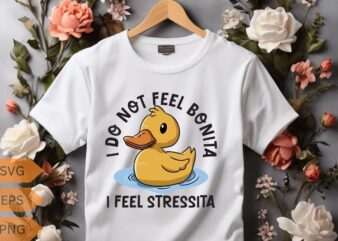 I do not feel bonita I feel stressita funny rubber duck T-shirt design vector, funny rubber duck, Funny Sarcastic, duck T-shirt, humor shi