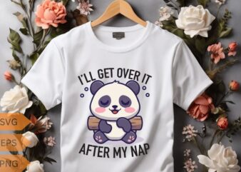 I’LL GET OVER IT AFTER MY NAP T-shirt design vector, panda, people, loves, designed, designs, panda lover, panda funny saying, panda quote,