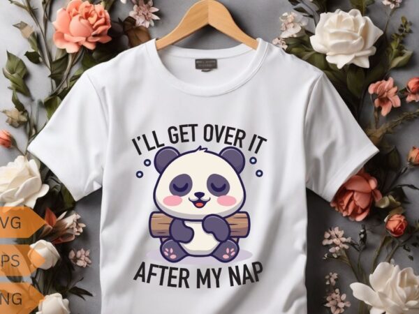 I’ll get over it after my nap t-shirt design vector, panda, people, loves, designed, designs, panda lover, panda funny saying, panda quote,