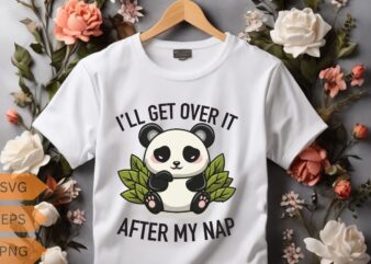 I’LL GET OVER IT AFTER MY NAP T-shirt design vector, panda, people, loves, designed, designs, panda lover, panda funny saying, panda quote,