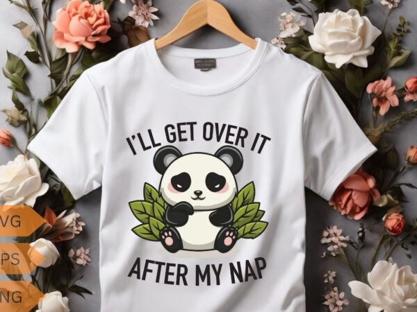 I’ll get over it after my nap t-shirt design vector, panda, people, loves, designed, designs, panda lover, panda funny saying, panda quote,