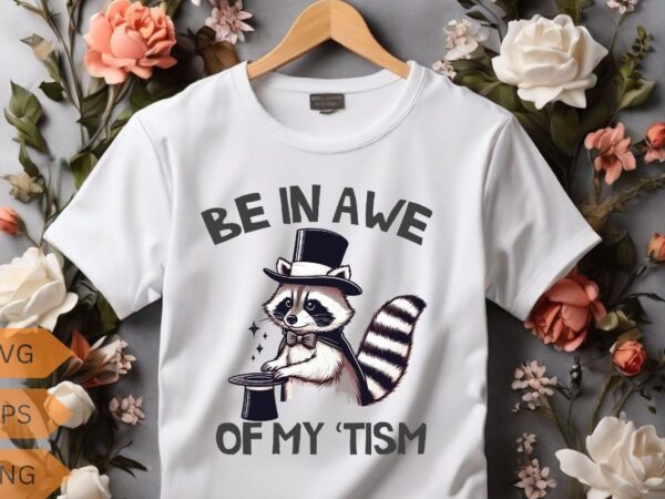 Be in awe of my tism wild animal funny raccoon t-shirt design vector, funny raccoon lovers t-shirt, trash panda shirt, vintage 90s gag shirt