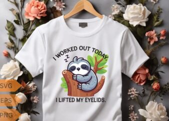 I worked out today I lifted my eyelids relaxing T-shirt design vector, sleeping, lover, sweet, wearing, sloths, lazy, cute, tired, people