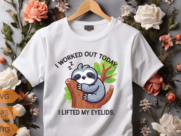 I worked out today i lifted my eyelids relaxing t-shirt design vector, sleeping, lover, sweet, wearing, sloths, lazy, cute, tired, people