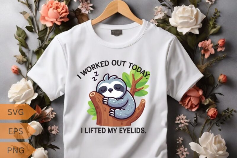 I worked out today I lifted my eyelids relaxing T-shirt design vector, sleeping, lover, sweet, wearing, sloths, lazy, cute, tired, people